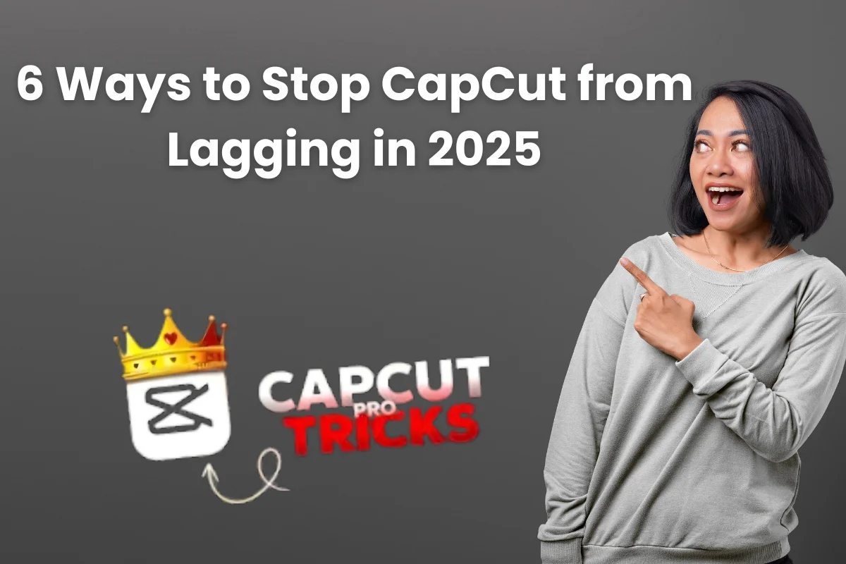 6 Ways to Stop CapCut from Lagging on Any Device in 2025